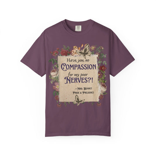 “Have you no compassion for my poor nerves ?” (Pride & Prejudice) Tee (Comfort Colors)